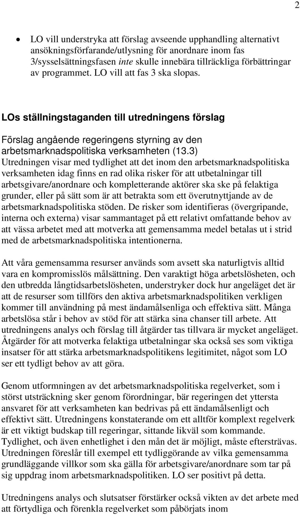 3) Utredningen visar med tydlighet att det inom den arbetsmarknadspolitiska verksamheten idag finns en rad olika risker för att utbetalningar till arbetsgivare/anordnare och kompletterande aktörer