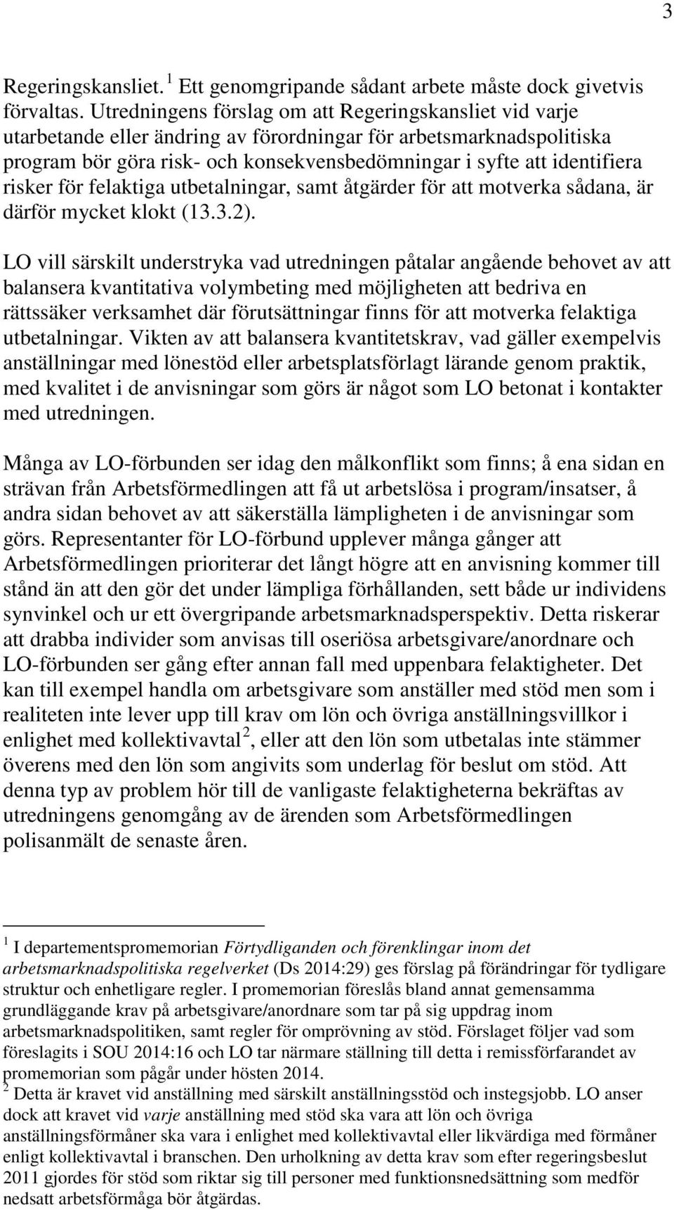 risker för felaktiga utbetalningar, samt åtgärder för att motverka sådana, är därför mycket klokt (13.3.2).