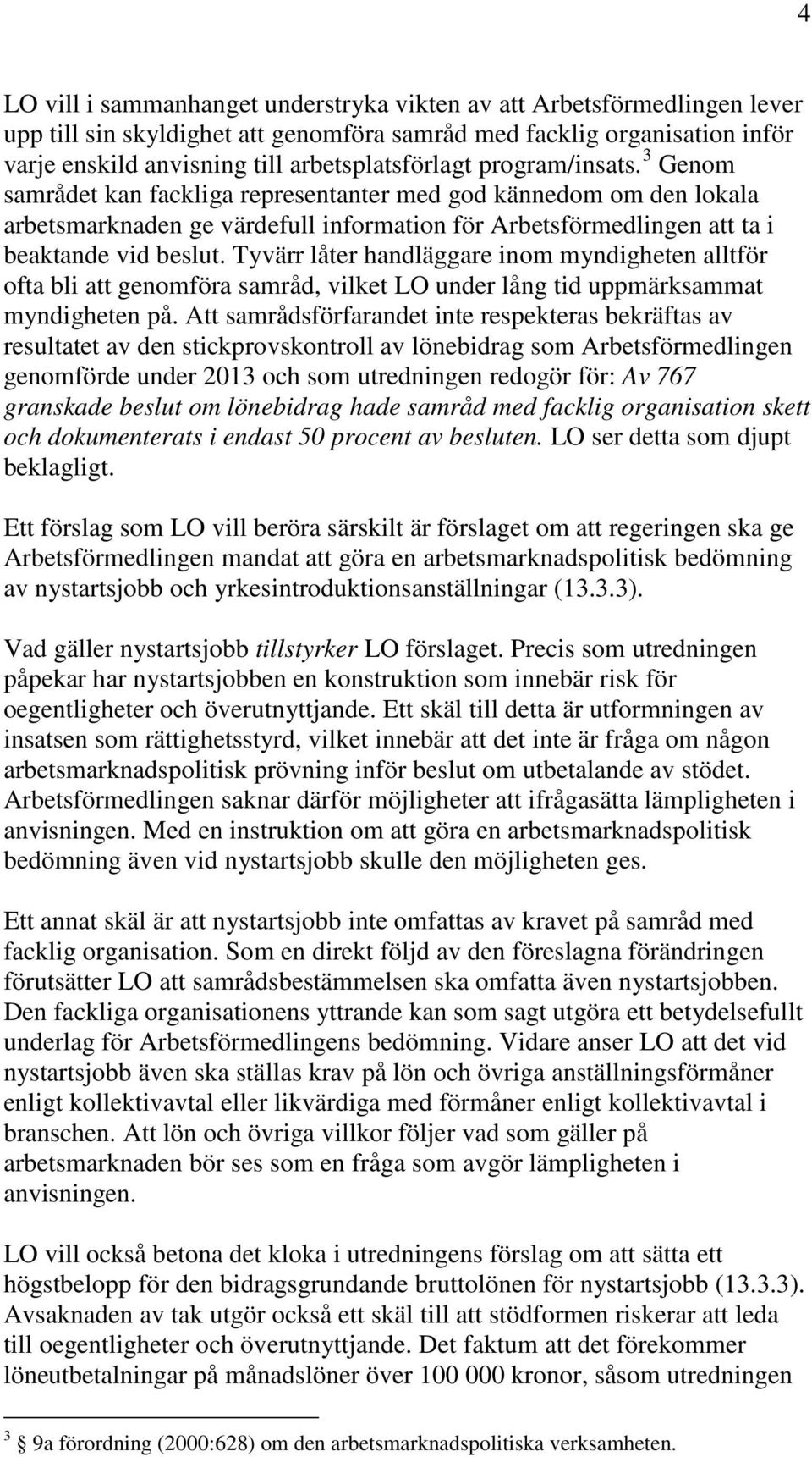 Tyvärr låter handläggare inom myndigheten alltför ofta bli att genomföra samråd, vilket LO under lång tid uppmärksammat myndigheten på.