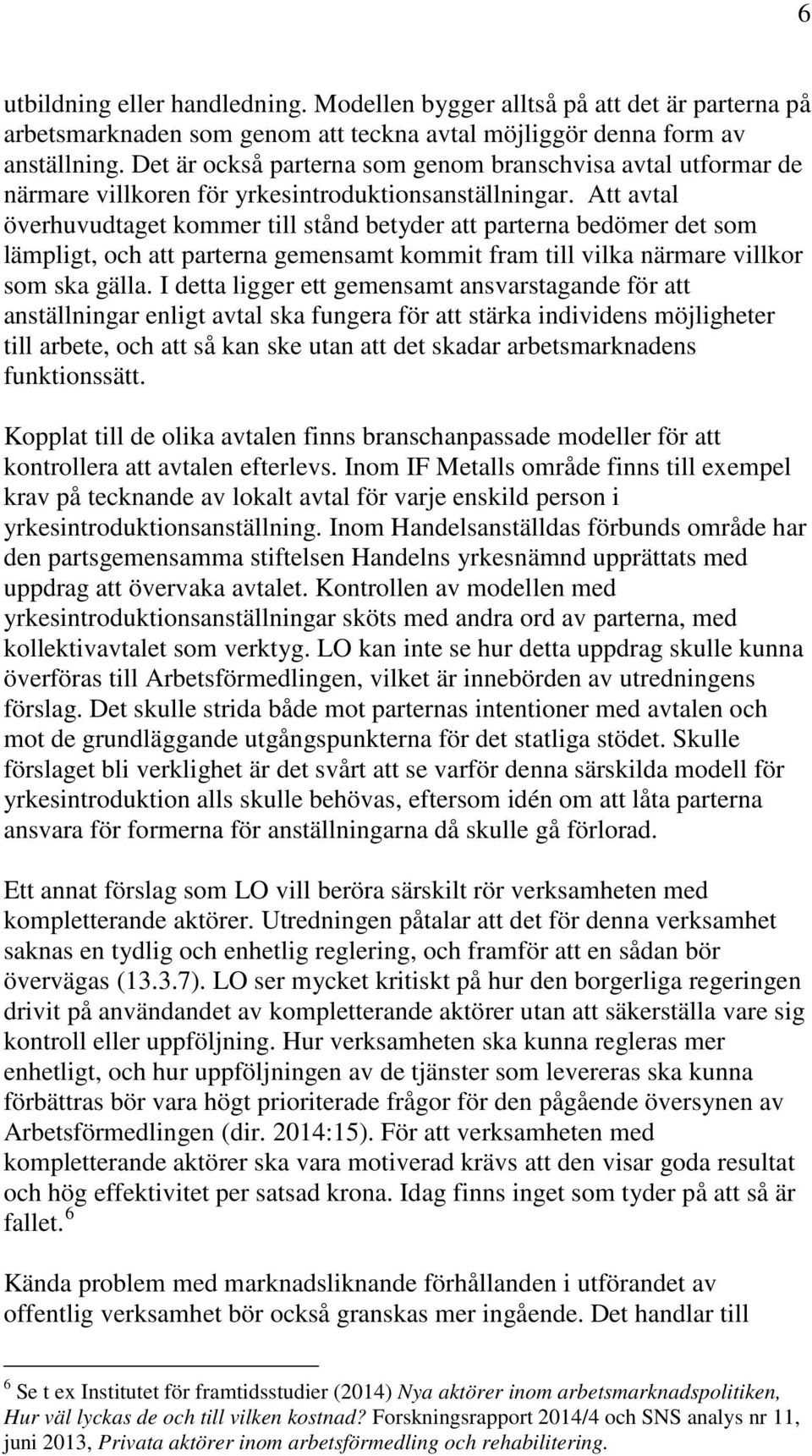 Att avtal överhuvudtaget kommer till stånd betyder att parterna bedömer det som lämpligt, och att parterna gemensamt kommit fram till vilka närmare villkor som ska gälla.