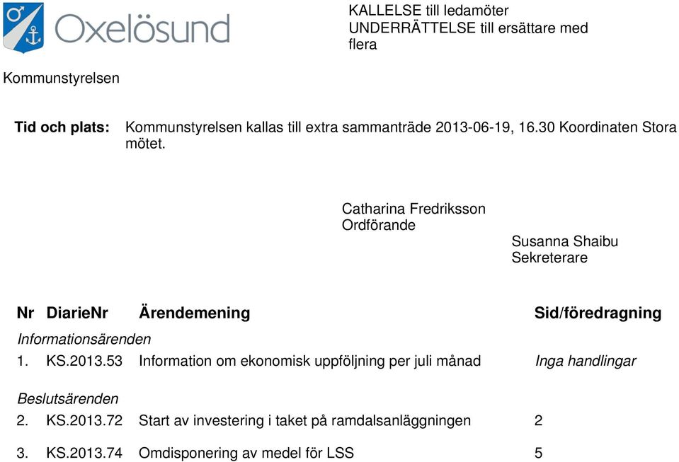 Catharina Fredriksson Ordförande Susanna Shaibu Sekreterare Nr DiarieNr Ärendemening Sid/föredragning Informationsärenden 1. KS.