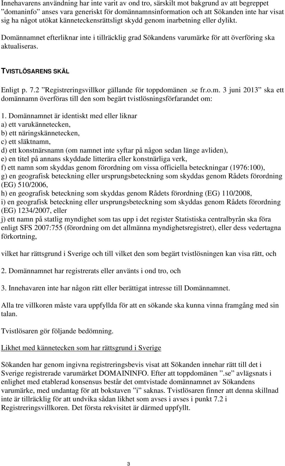 2 Registreringsvillkor gällande för toppdomänen.se fr.o.m. 3 juni 2013 ska ett domännamn överföras till den som begärt tvistlösningsförfarandet om: 1.
