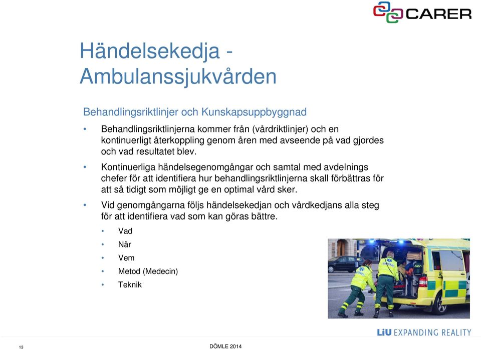 Kontinuerliga händelsegenomgångar och samtal med avdelnings chefer för att identifiera hur behandlingsriktlinjerna skall förbättras för att