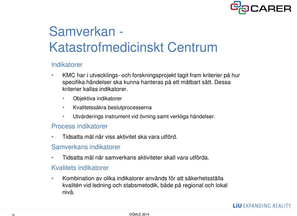 Objektiva indikatorer Kvalitetssäkra beslutprocesserna Utvärderings instrument vid övning samt verkliga händelser.