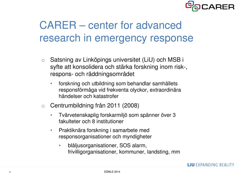 extraordinära händelser och katastrofer o Centrumbildning från 2011 (2008) Tvärvetenskaplig forskarmiljö som spänner över 3 fakulteter och 8