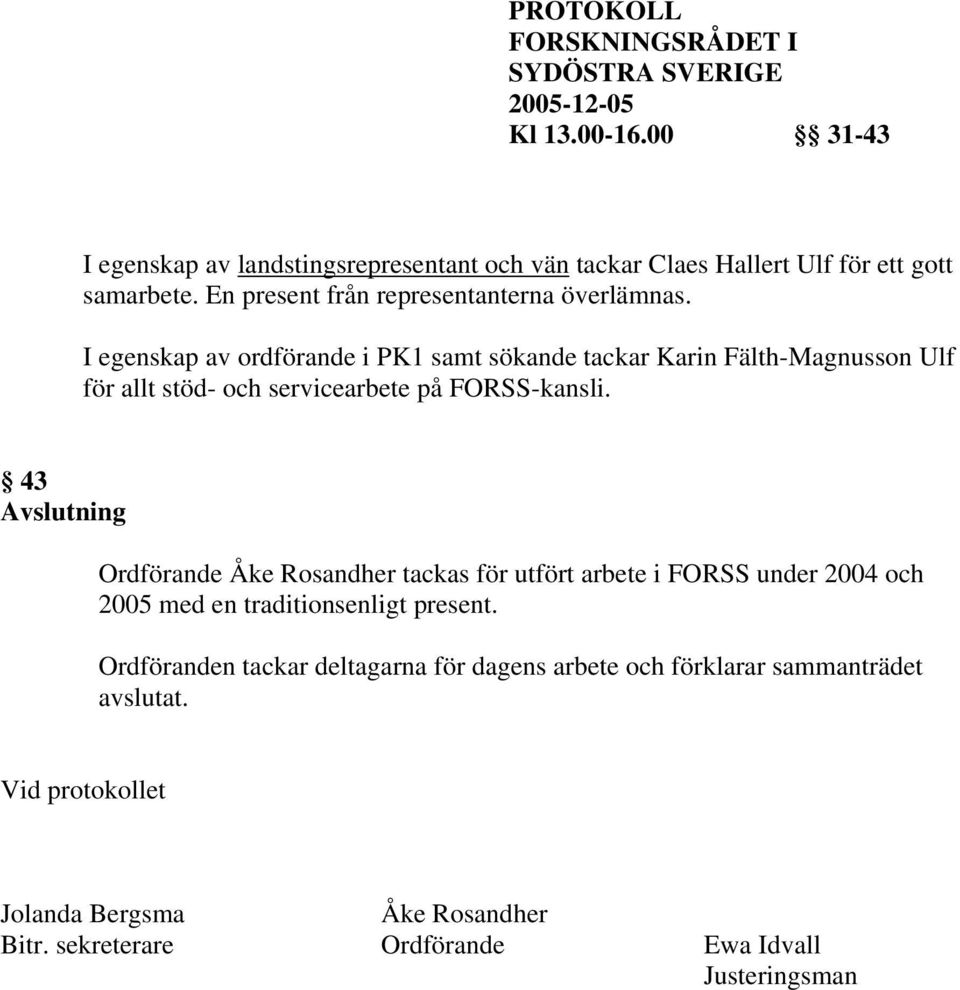 43 Avslutning Ordförande Åke Rosandher tackas för utfört arbete i FORSS under 2004 och 2005 med en traditionsenligt present.