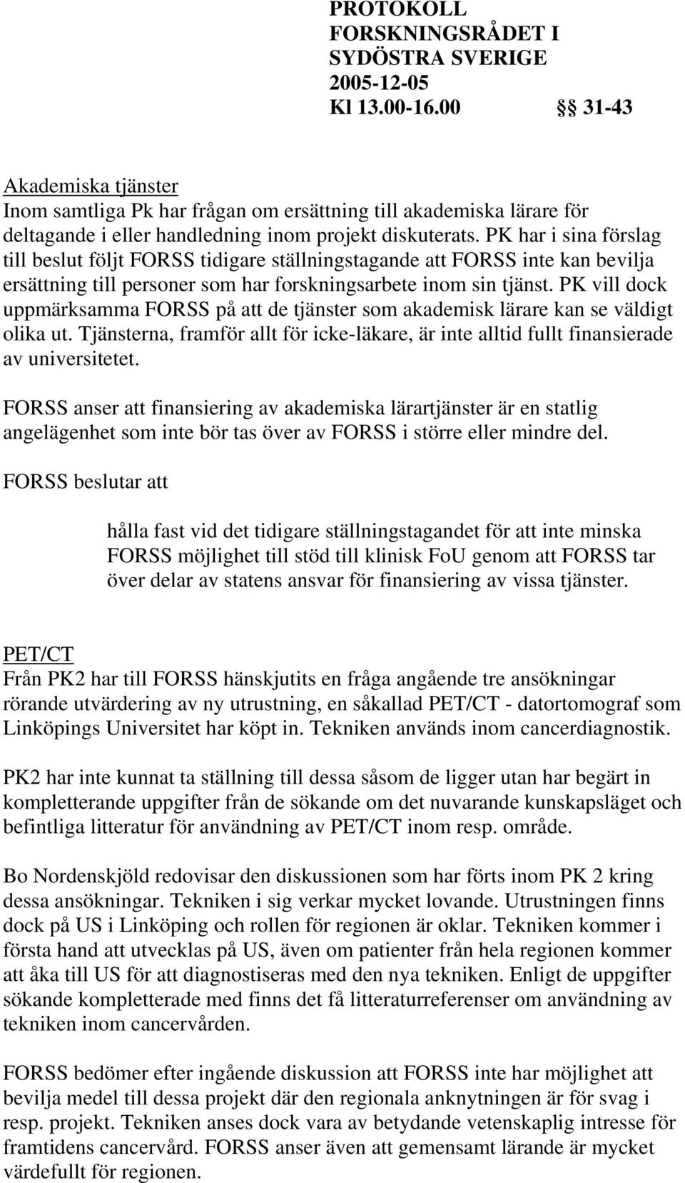 PK vill dock uppmärksamma FORSS på att de tjänster som akademisk lärare kan se väldigt olika ut. Tjänsterna, framför allt för icke-läkare, är inte alltid fullt finansierade av universitetet.