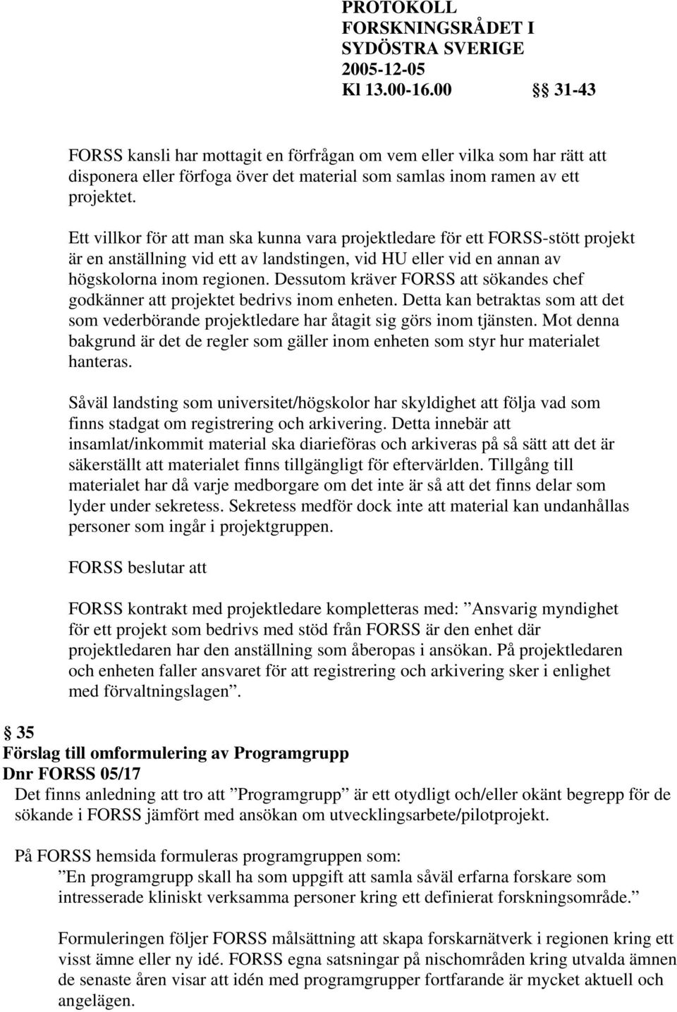 Dessutom kräver FORSS att sökandes chef godkänner att projektet bedrivs inom enheten. Detta kan betraktas som att det som vederbörande projektledare har åtagit sig görs inom tjänsten.