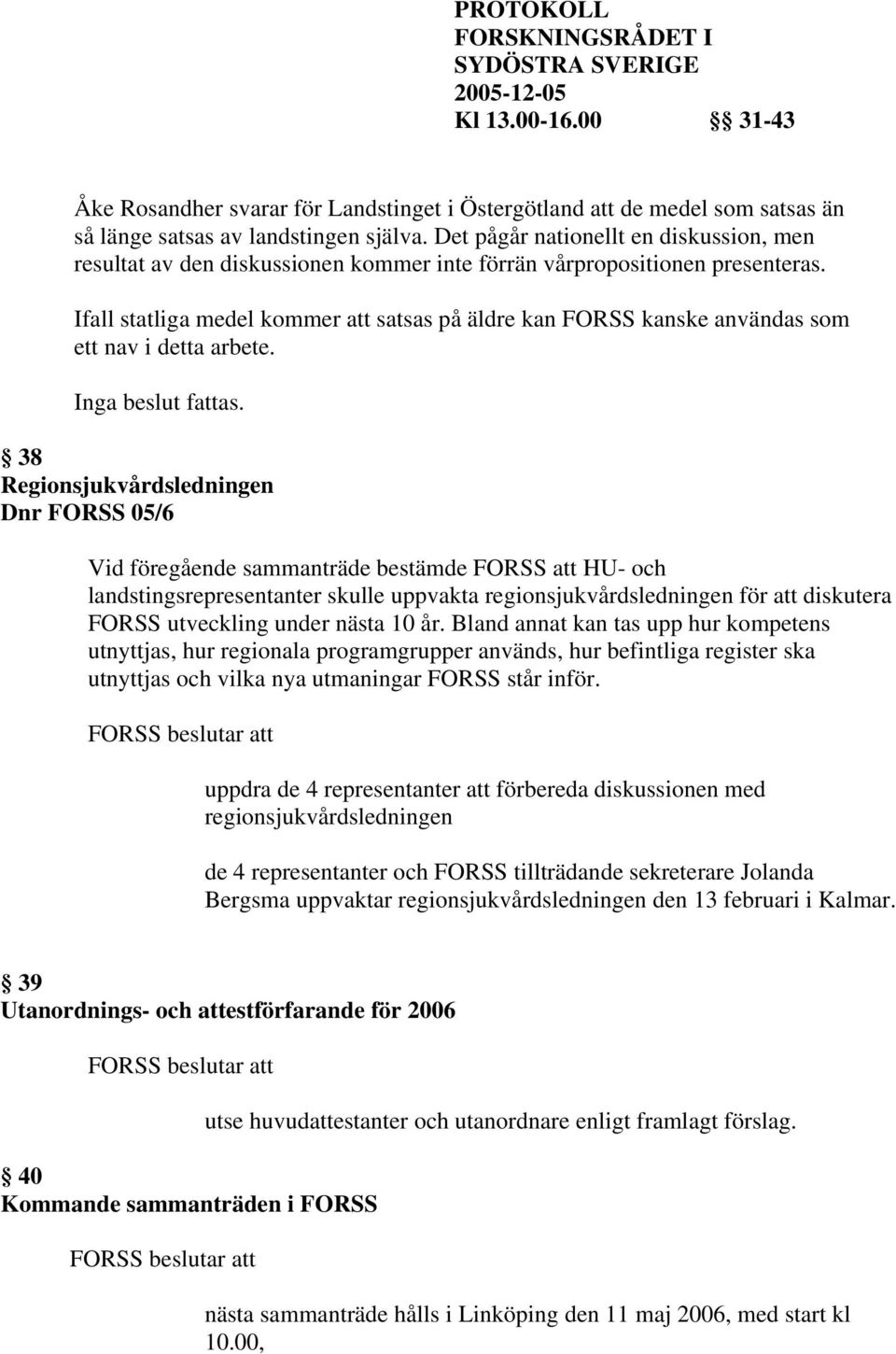 Ifall statliga medel kommer att satsas på äldre kan FORSS kanske användas som ett nav i detta arbete. Inga beslut fattas.