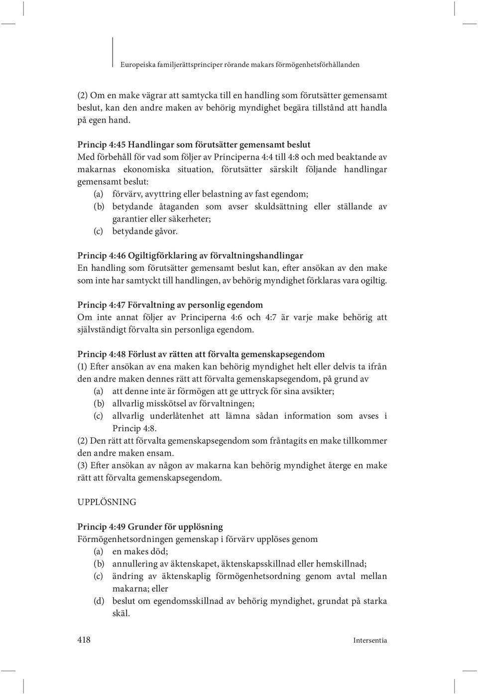 handlingar gemensamt beslut: (a) förvärv, avyttring eller belastning av fast egendom; (b) betydande åtaganden som avser skuldsättning eller ställande av garantier eller säkerheter; (c) betydande