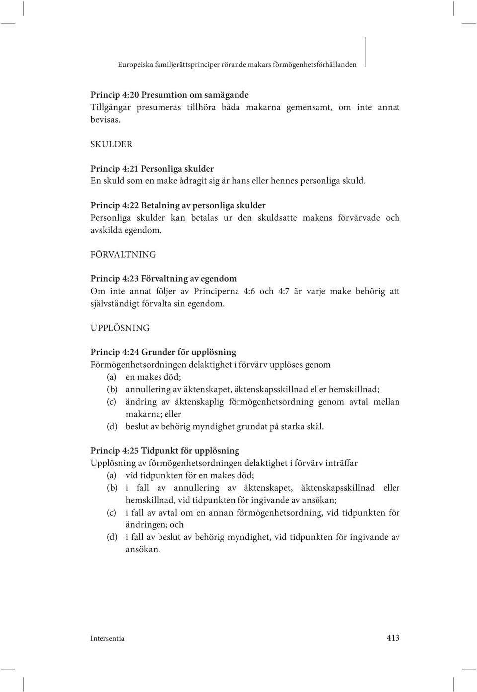 Princip 4:22 Betalning av personliga skulder Personliga skulder kan betalas ur den skuldsatte makens förvärvade och avskilda egendom.