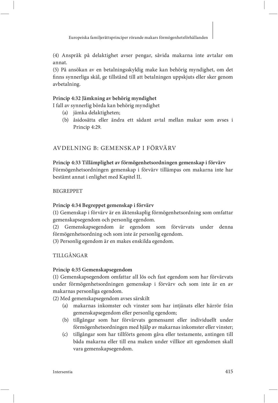 Princip 4:32 Jämkning av behörig myndighet I fall av synnerlig börda kan behörig myndighet (a) jämka delaktigheten; (b) åsidosätta eller ändra ett sådant avtal mellan makar som avses i Princip 4:29.