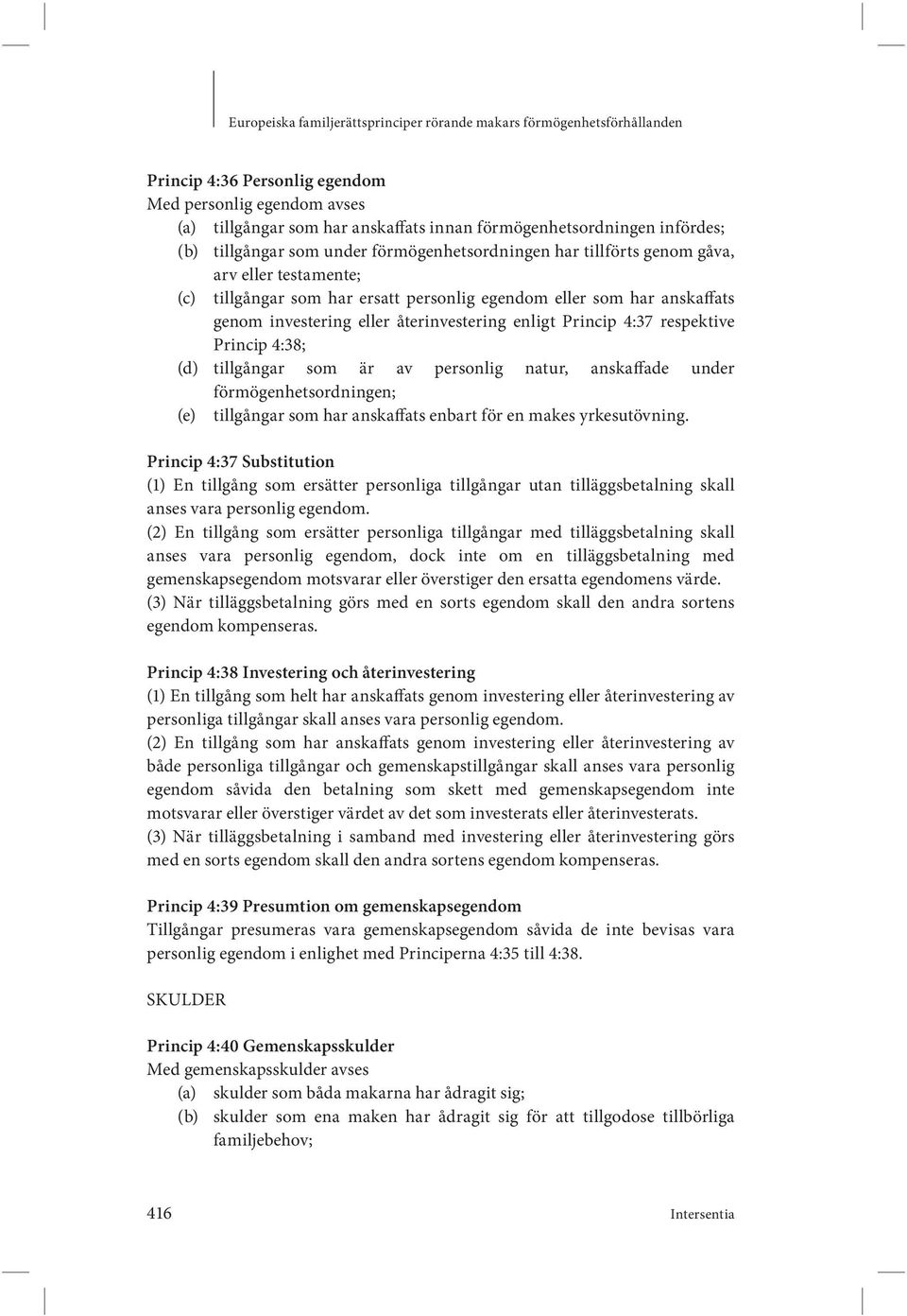 tillgångar som är av personlig natur, anskaffade under förmögenhetsordningen; (e) tillgångar som har anskaffats enbart för en makes yrkesutövning.