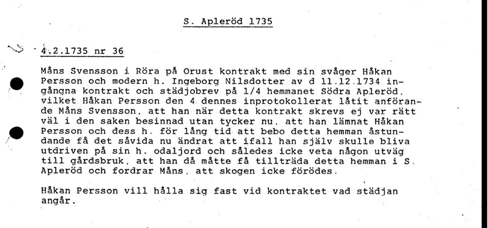 vilket Hékan Persson den 4 dennes inprotokollerat létit anf6rande Méns Svensson, att han nér detta kontrakt skrevs ej var rétt vél i den saken besinnad utan tycker nu.