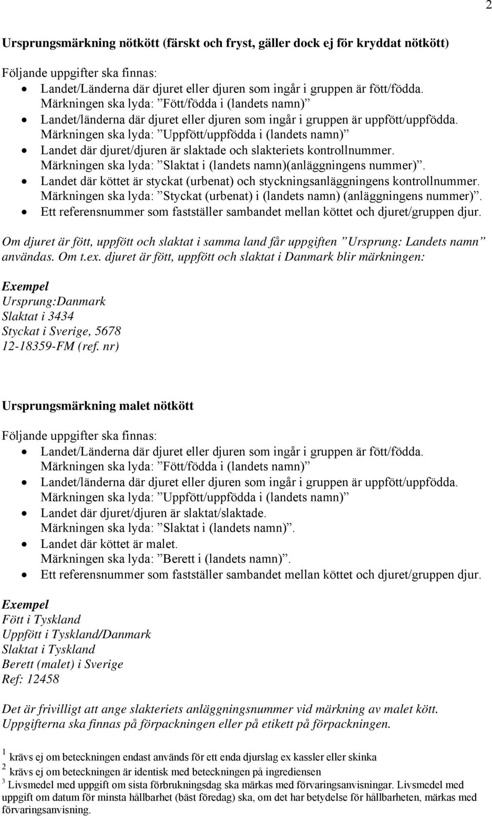 Märkningen ska lyda: Uppfött/uppfödda i (landets namn) Landet där djuret/djuren är slaktade och slakteriets kontrollnummer. Märkningen ska lyda: Slaktat i (landets namn)(anläggningens nummer).