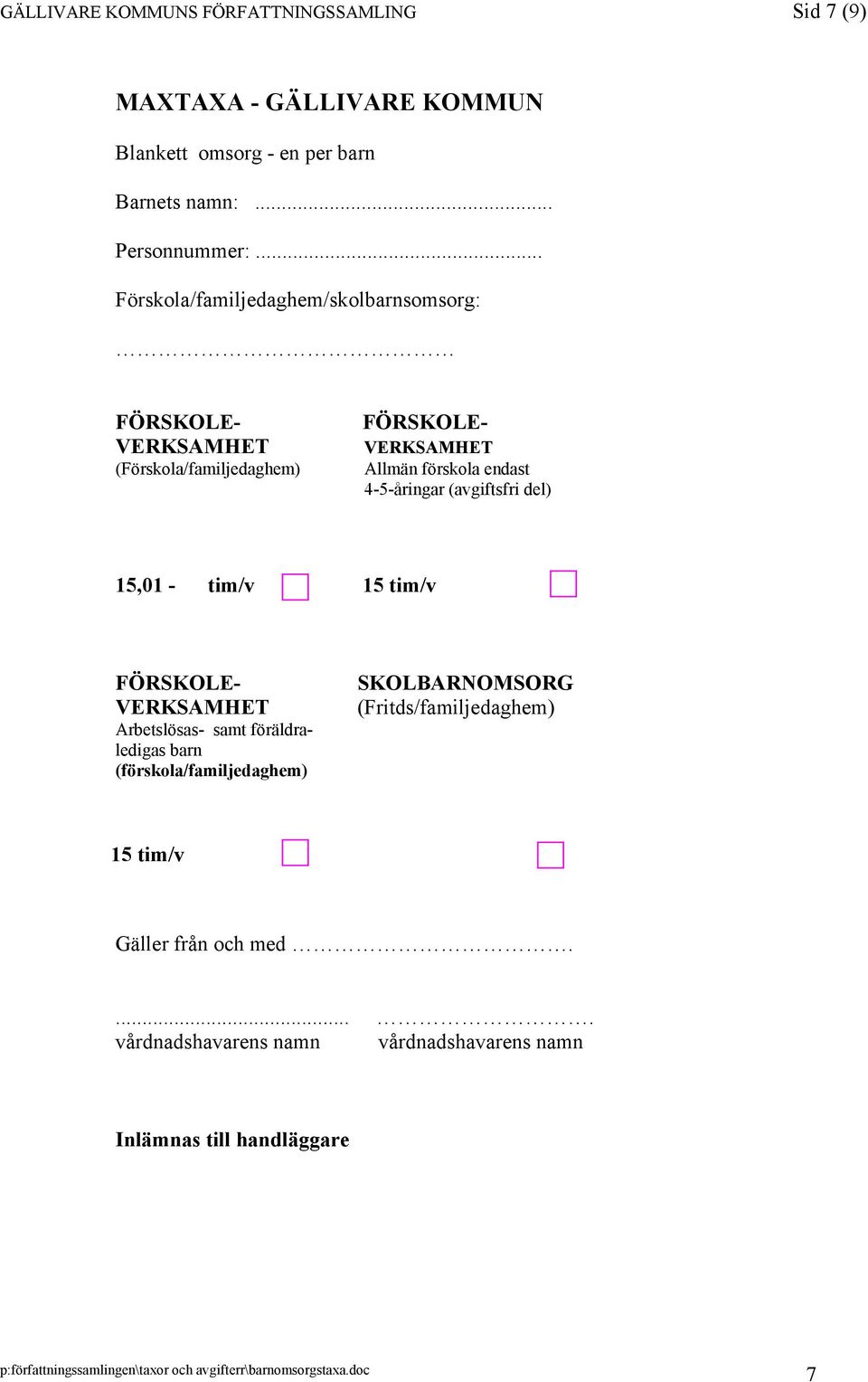 4-5-åringar (avgiftsfri del) 15,01 - tim/v 15 tim/v FÖRSKOLE- VERKSAMHET Arbetslösas- samt föräldraledigas barn (förskola/familjedaghem)