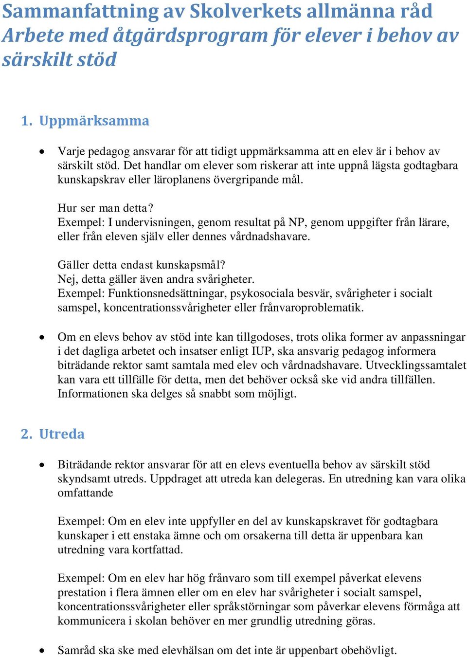 Det handlar om elever som riskerar att inte uppnå lägsta godtagbara kunskapskrav eller läroplanens övergripande mål. Hur ser man detta?