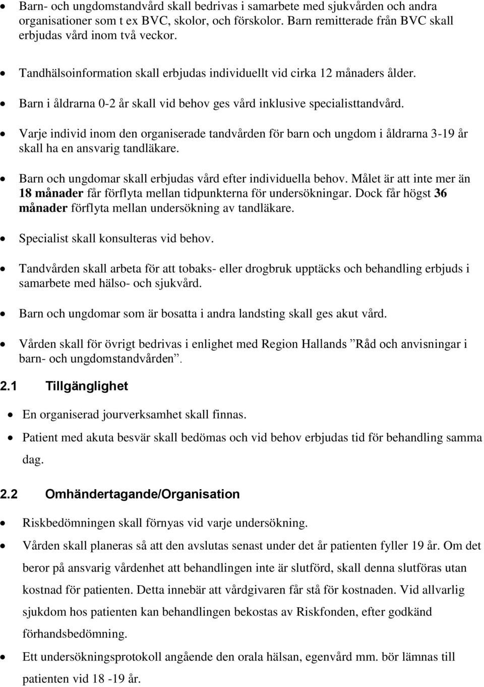 Varje individ inom den organiserade tandvården för barn och ungdom i åldrarna 3-19 år skall ha en ansvarig tandläkare. Barn och ungdomar skall erbjudas vård efter individuella behov.