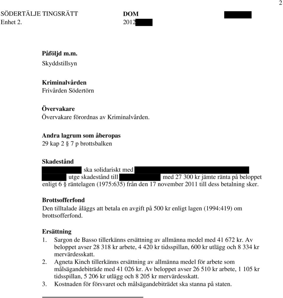 till dess betalning sker. Brottsofferfond Den tilltalade åläggs att betala en avgift på 500 kr enligt lagen (1994:419) om brottsofferfond. Ersättning 1.