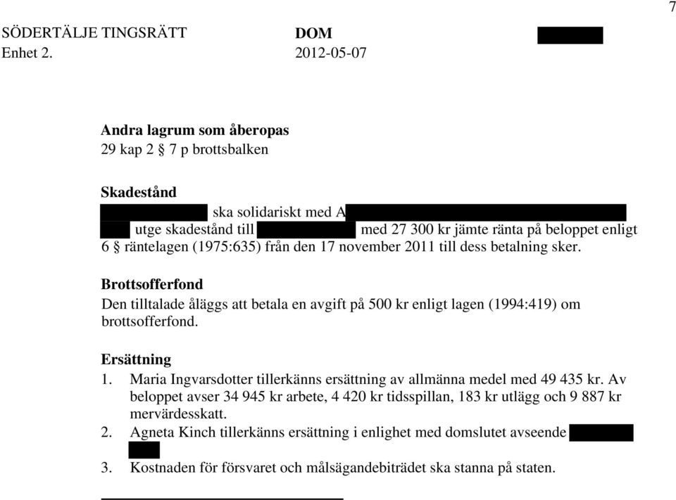 Brottsofferfond Den tilltalade åläggs att betala en avgift på 500 kr enligt lagen (1994:419) om brottsofferfond. Ersättning 1.