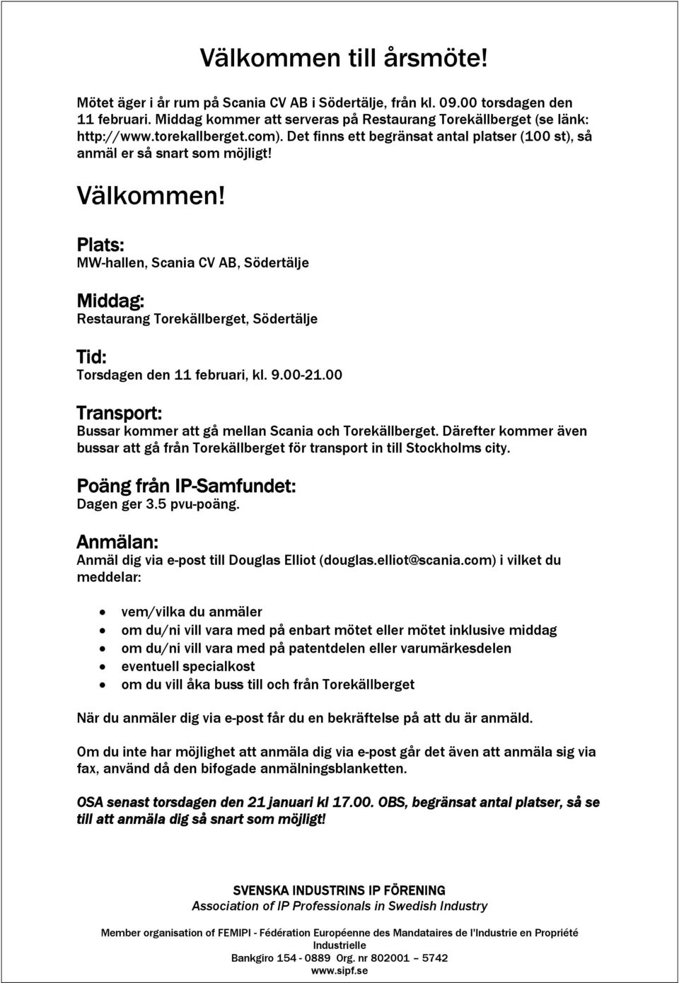 Plats: MW-hallen, Scania CV AB, Södertälje Middag: Restaurang Torekällberget, Södertälje Tid: Torsdagen den 11 februari, kl. 9.00-21.