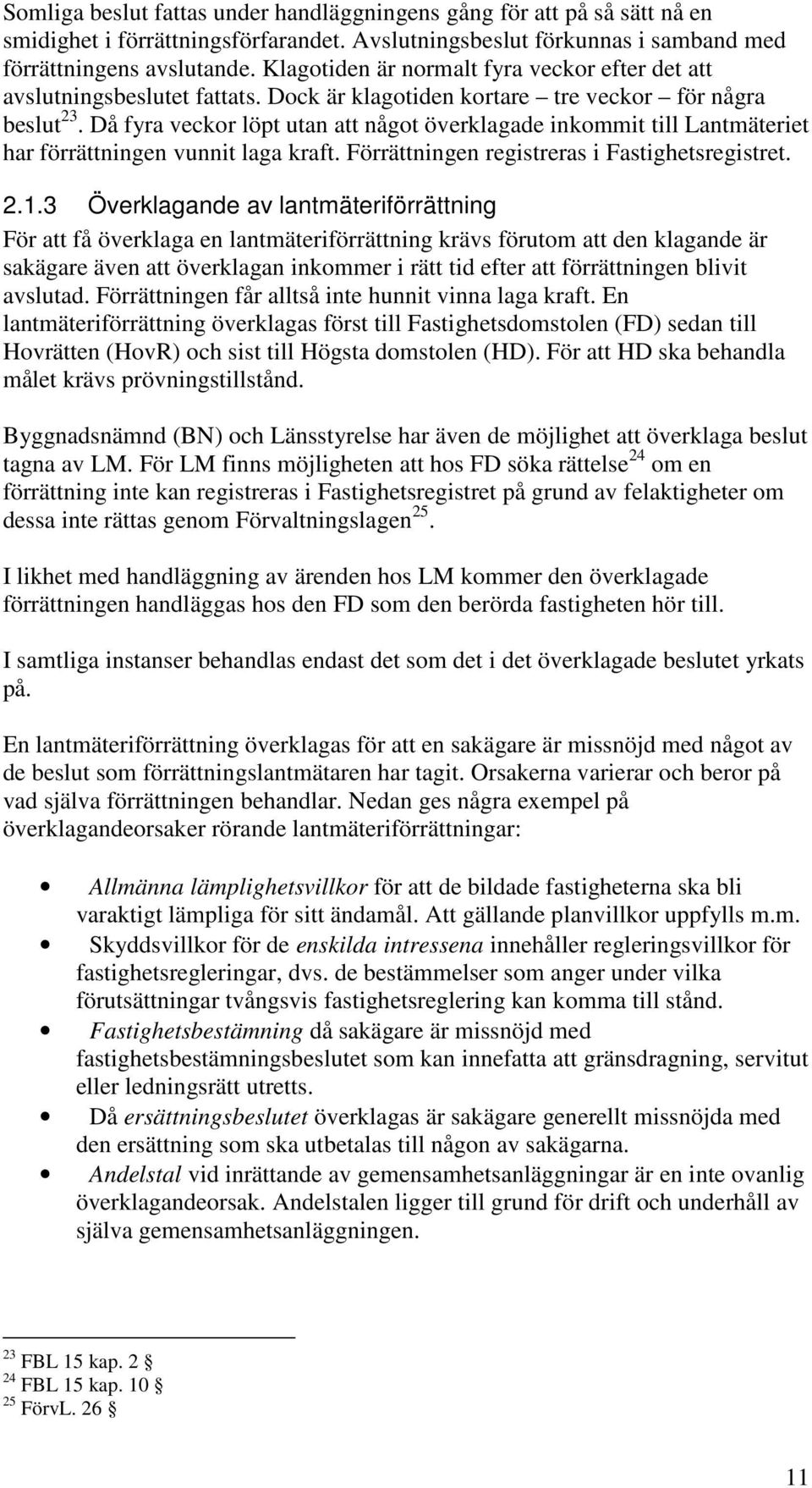 Då fyra veckor löpt utan att något överklagade inkommit till Lantmäteriet har förrättningen vunnit laga kraft. Förrättningen registreras i Fastighetsregistret. 2.1.