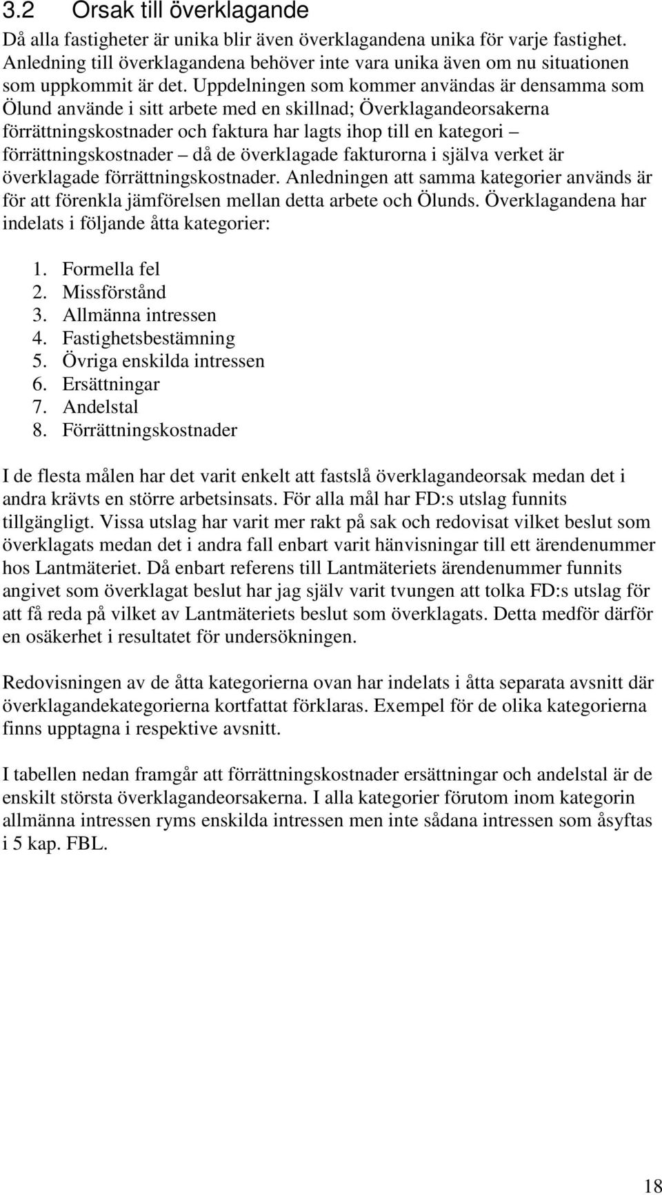 Uppdelningen som kommer användas är densamma som Ölund använde i sitt arbete med en skillnad; Överklagandeorsakerna förrättningskostnader och faktura har lagts ihop till en kategori
