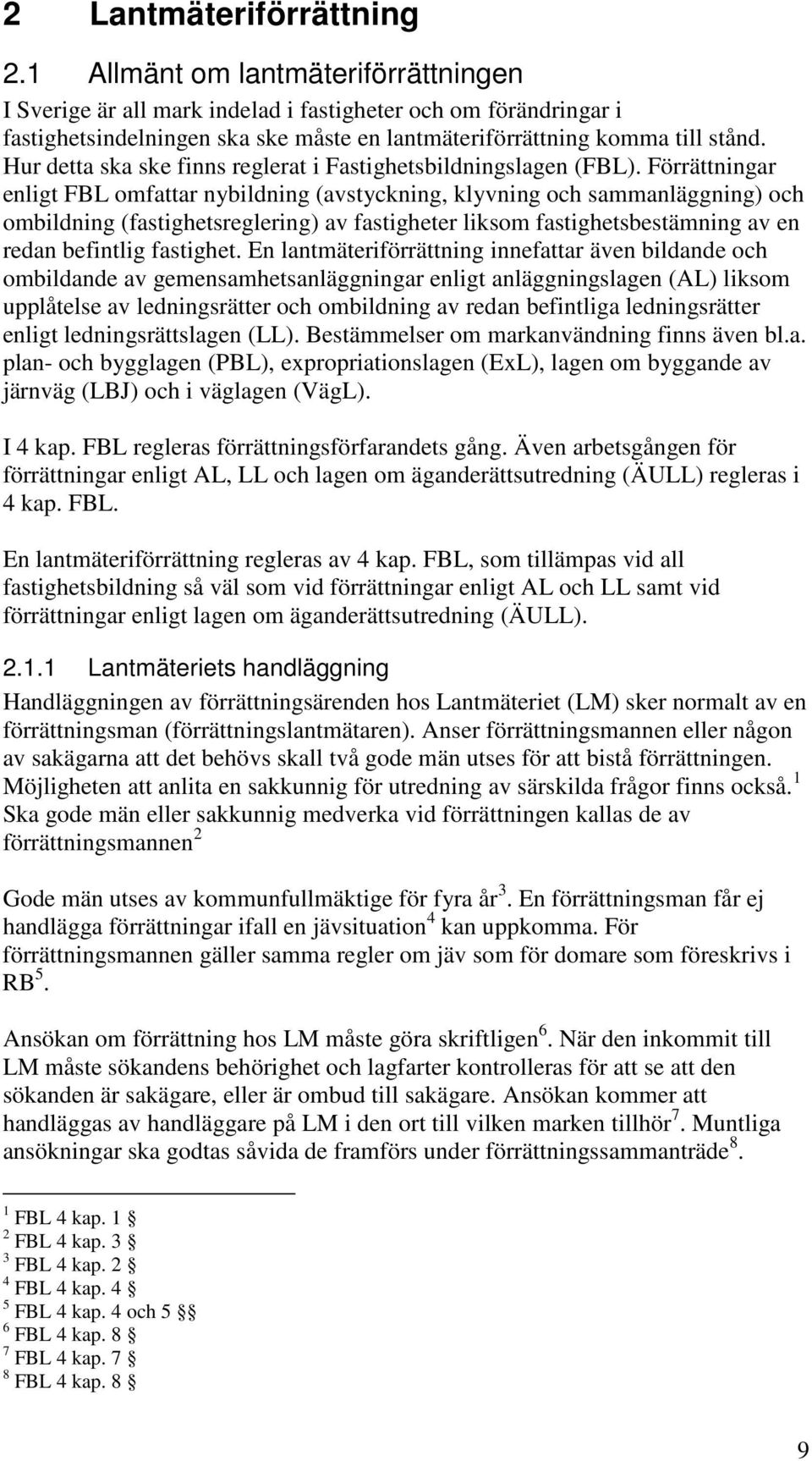 Hur detta ska ske finns reglerat i Fastighetsbildningslagen (FBL).