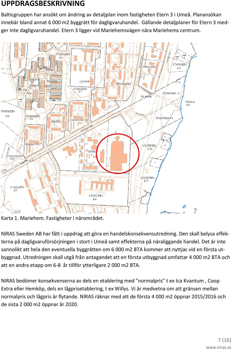 NIRAS Sweden AB har fått i uppdrag att göra en handelskonsekvensutredning. Den skall belysa effekterna på dagligvaruförsörjningen i stort i Umeå samt effekterna på näraliggande handel.