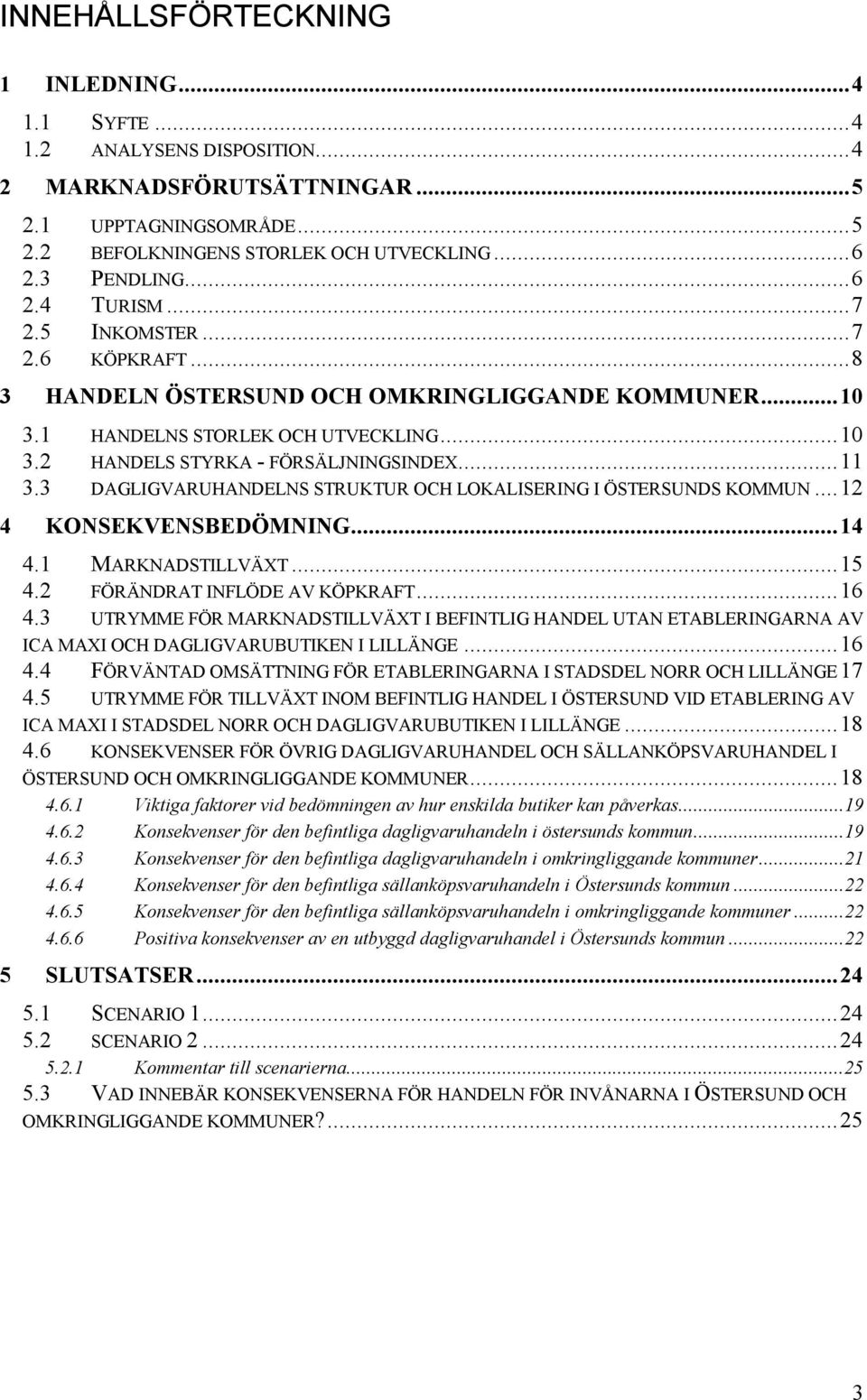 3 DAGLIGVARUHANDELNS STRUKTUR OCH LOKALISERING I ÖSTERSUNDS KOMMUN...12 4 KONSEKVENSBEDÖMNING...14 4.1 MARKNADSTILLVÄXT...15 4.2 FÖRÄNDRAT INFLÖDE AV KÖPKRAFT...16 4.