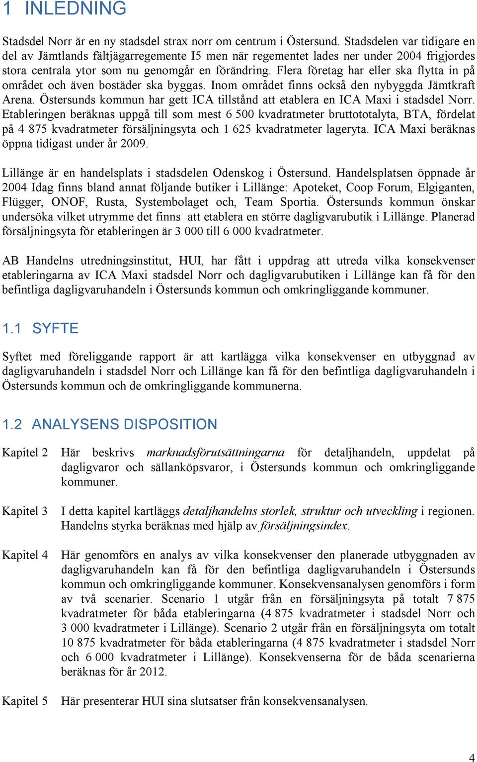 Flera företag har eller ska flytta in på området och även bostäder ska byggas. Inom området finns också den nybyggda Jämtkraft Arena.