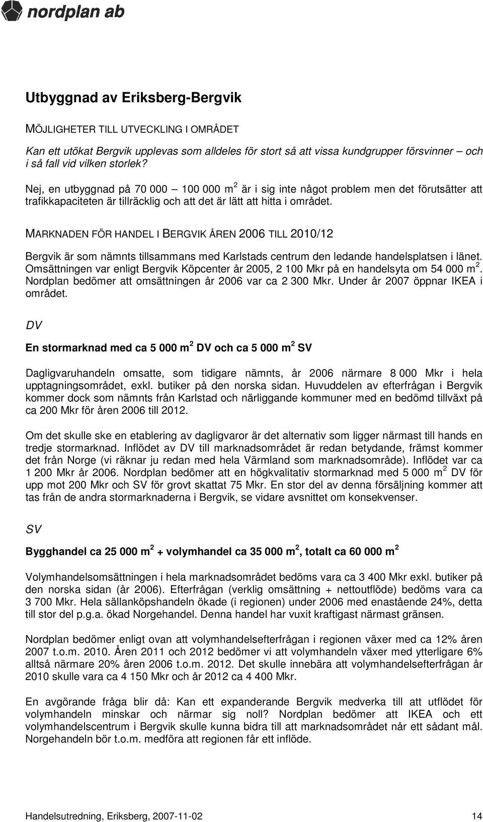 MARKNADEN FÖR HANDEL I BERGVIK ÅREN 2006 TILL 2010/12 Bergvik är som nämnts tillsammans med Karlstads centrum den ledande handelsplatsen i länet.