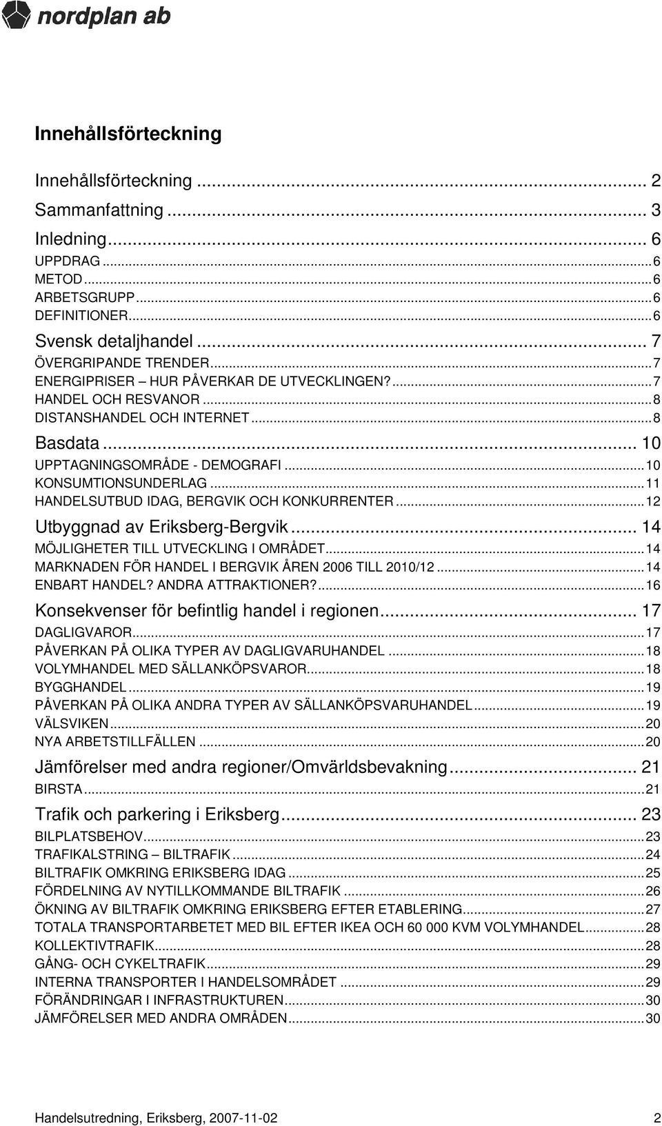 ..11 HANDELSUTBUD IDAG, BERGVIK OCH KONKURRENTER...12 Utbyggnad av Eriksberg-Bergvik... 14 MÖJLIGHETER TILL UTVECKLING I OMRÅDET...14 MARKNADEN FÖR HANDEL I BERGVIK ÅREN 2006 TILL 2010/12.