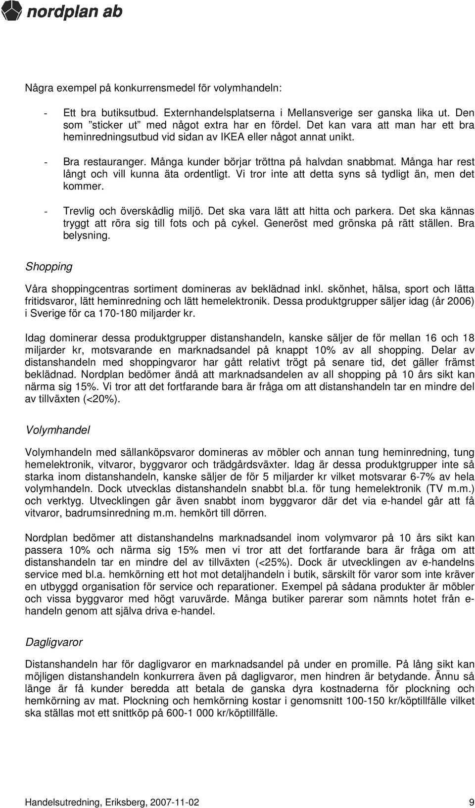 Många har rest långt och vill kunna äta ordentligt. Vi tror inte att detta syns så tydligt än, men det kommer. - Trevlig och överskådlig miljö. Det ska vara lätt att hitta och parkera.