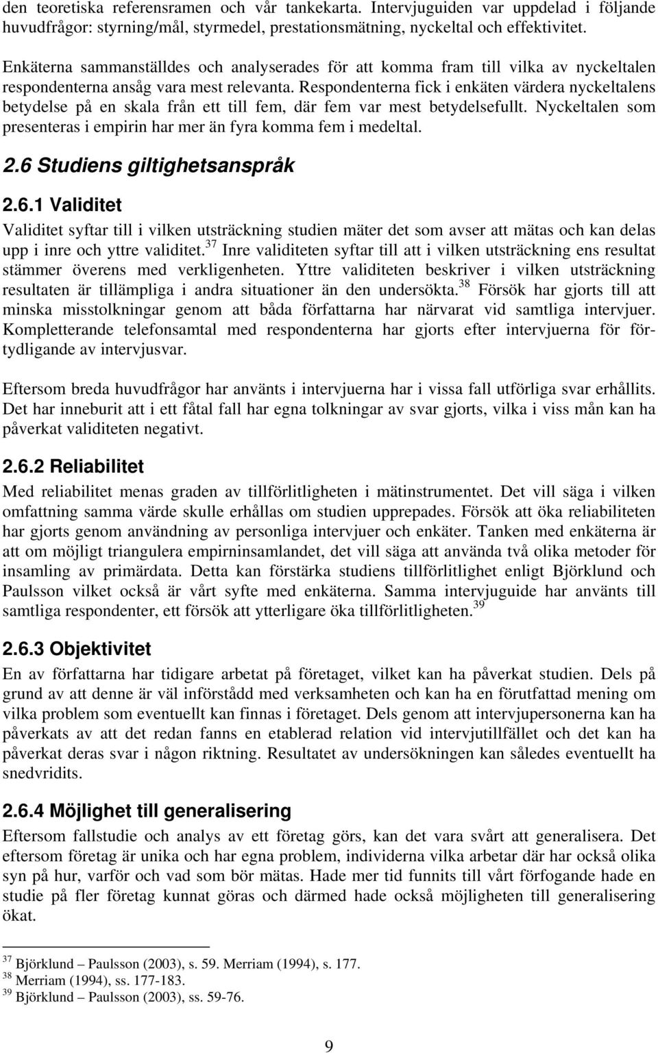 Respondenterna fick i enkäten värdera nyckeltalens betydelse på en skala från ett till fem, där fem var mest betydelsefullt. Nyckeltalen som presenteras i empirin har mer än fyra komma fem i medeltal.