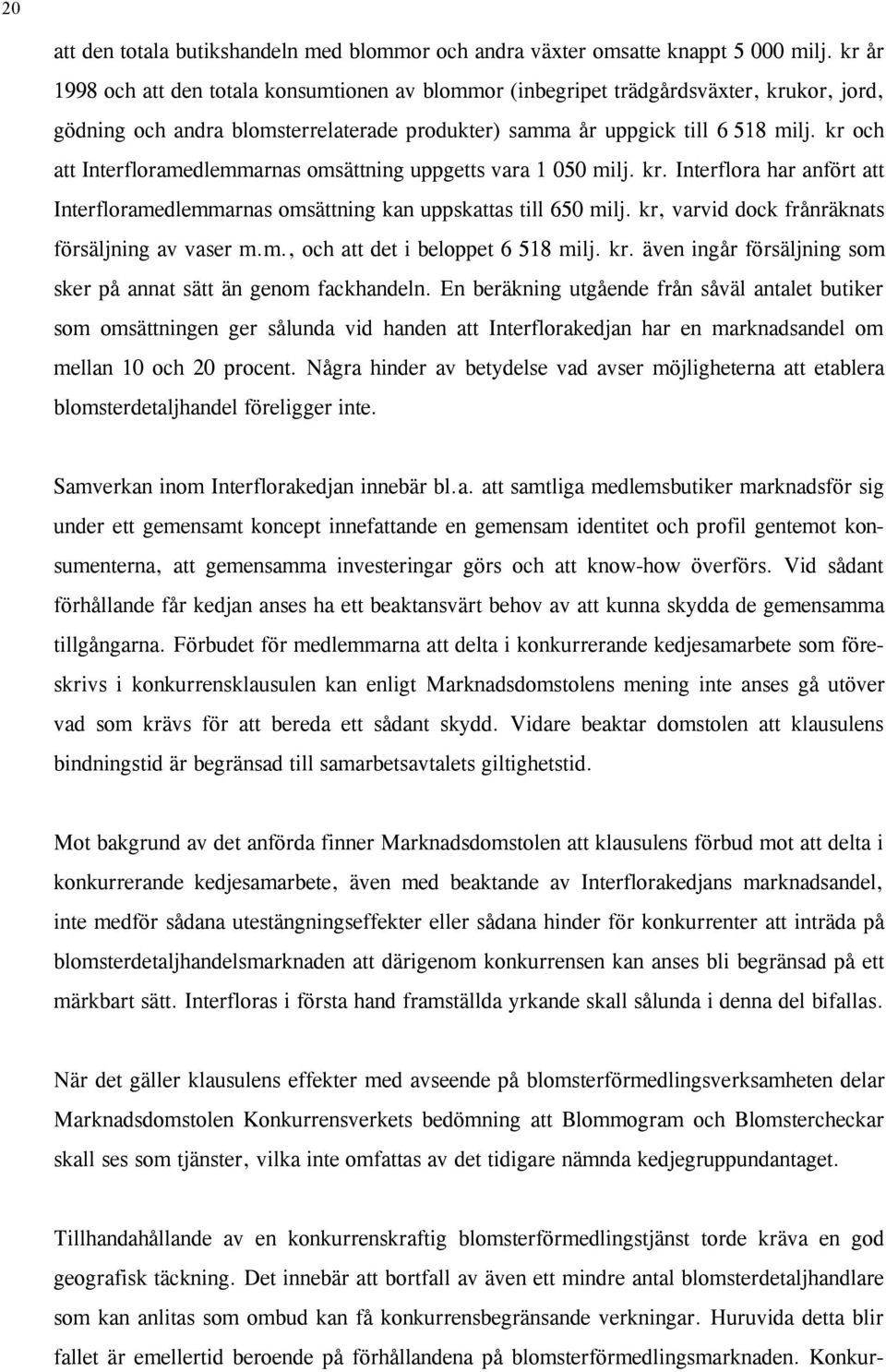 kr och att Interfloramedlemmarnas omsättning uppgetts vara 1 050 milj. kr. Interflora har anfört att Interfloramedlemmarnas omsättning kan uppskattas till 650 milj.