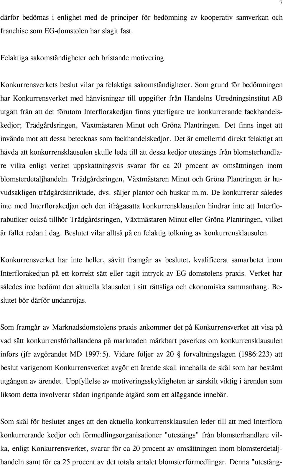 Som grund för bedömningen har Konkurrensverket med hänvisningar till uppgifter från Handelns Utredningsinstitut AB utgått från att det förutom Interflorakedjan finns ytterligare tre konkurrerande
