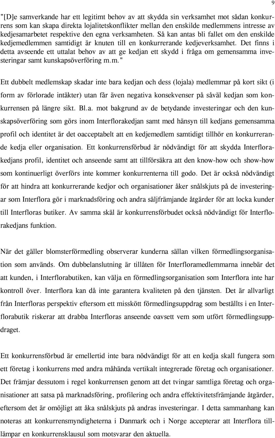 Det finns i detta avseende ett uttalat behov av att ge kedjan ett skydd i fråga om 