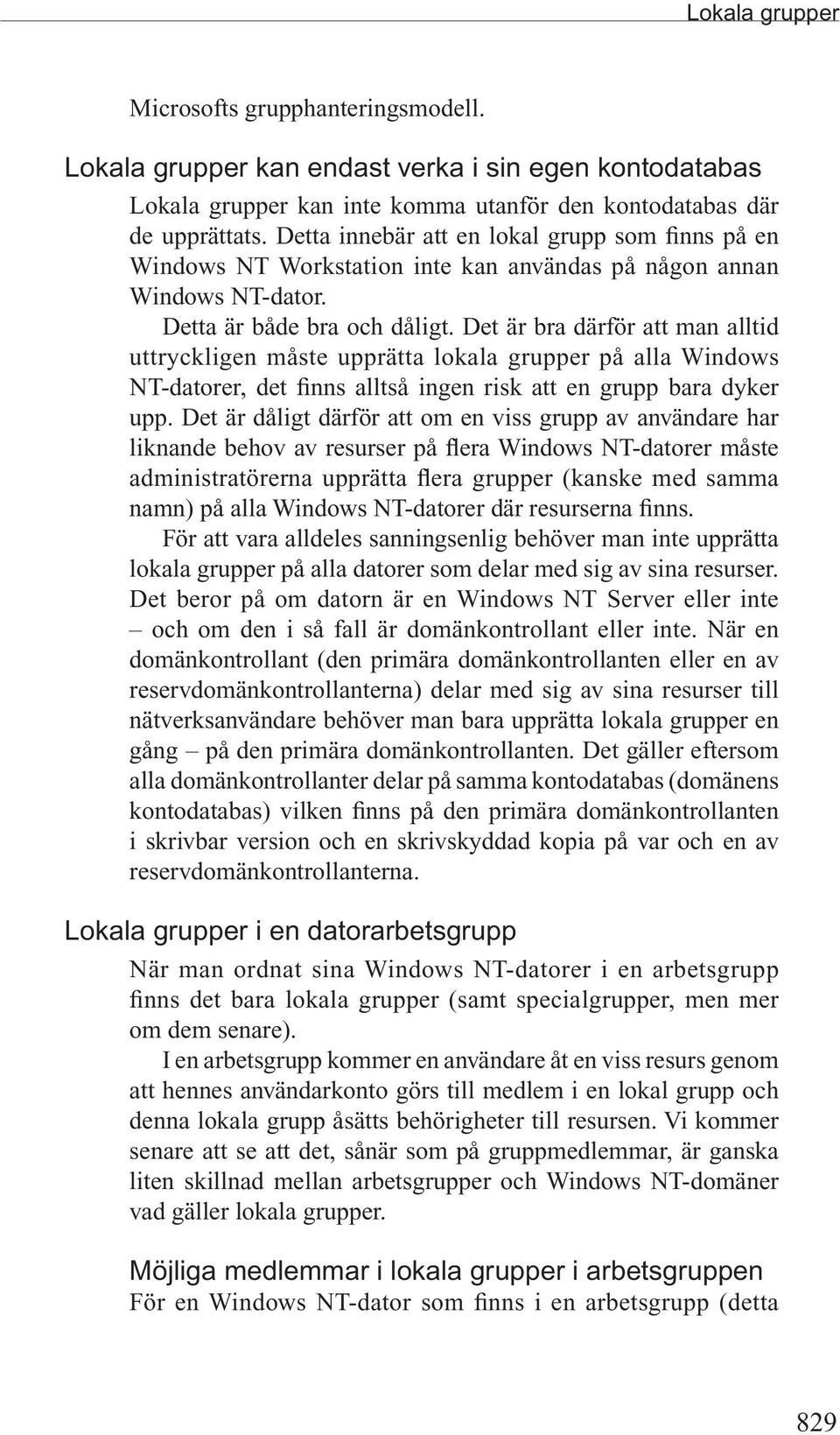 Det är bra därför att man alltid uttryckligen måste upprätta lokala grupper på alla Windows NT-datorer, det finns alltså ingen risk att en grupp bara dyker upp.