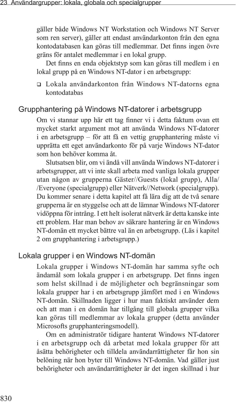 Det finns en enda objektstyp som kan göras till medlem i en lokal grupp på en Windows NT-dator i en arbetsgrupp: q Lokala användarkonton från Windows NT-datorns egna kontodatabas Grupphantering på