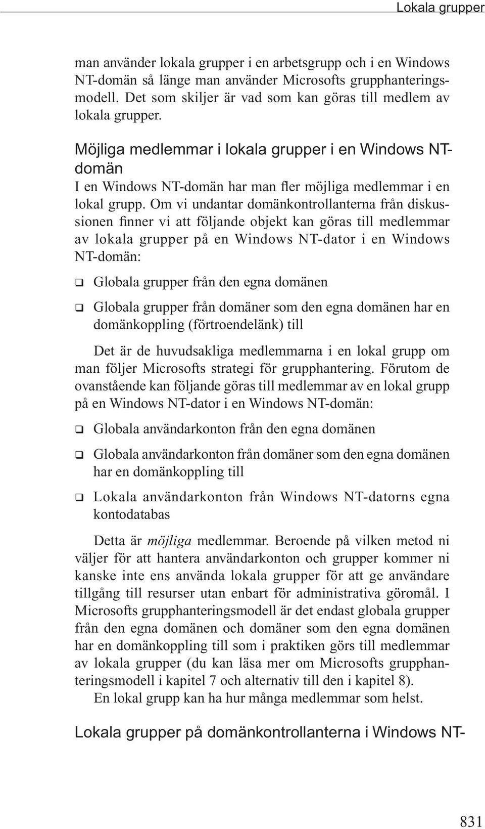Om vi undantar domänkontrollanterna från diskussionen finner vi att följande objekt kan göras till medlemmar av lokala grupper på en Windows NT-dator i en Windows NT-domän: q Globala grupper från den