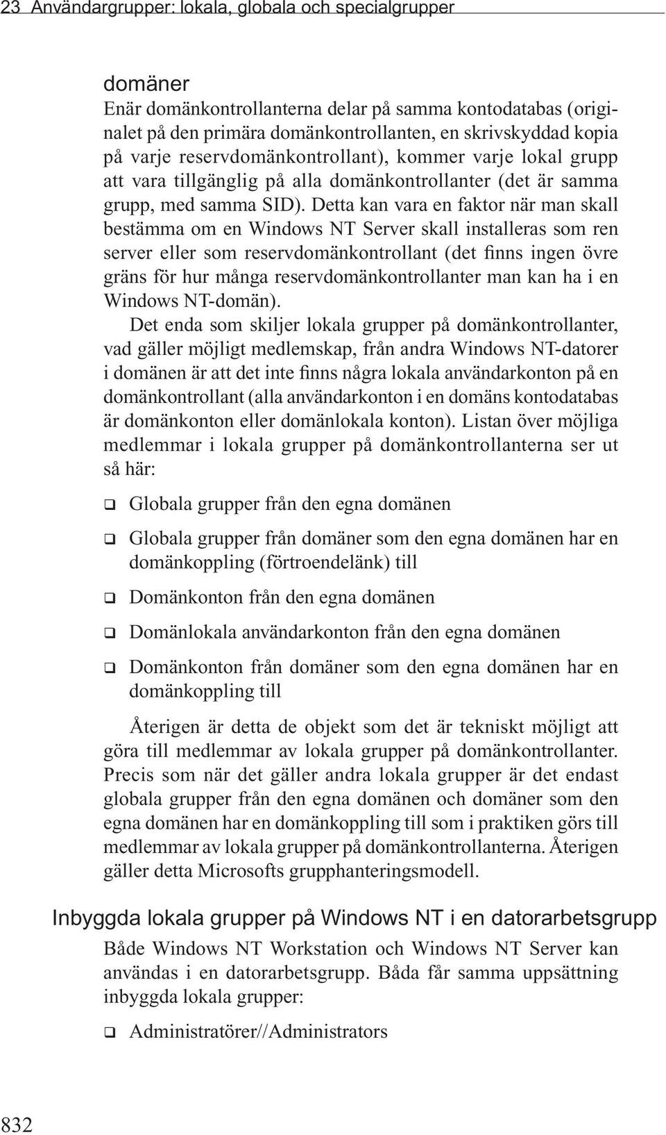 Detta kan vara en faktor när man skall bestämma om en Windows NT Server skall installeras som ren server eller som reservdomänkontrollant (det finns ingen övre gräns för hur många