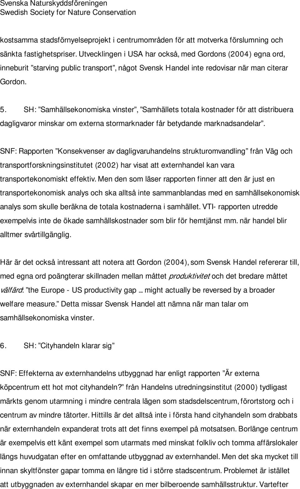 SH: Samhällsekonomiska vinster, Samhällets totala kostnader för att distribuera dagligvaror minskar om externa stormarknader får betydande marknadsandelar.