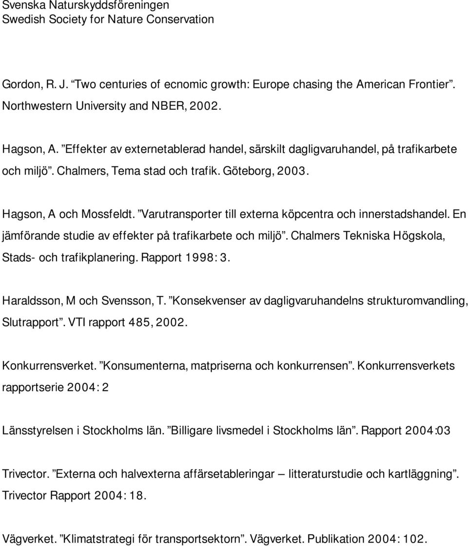 Varutransporter till externa köpcentra och innerstadshandel. En jämförande studie av effekter på trafikarbete och miljö. Chalmers Tekniska Högskola, Stads- och trafikplanering. Rapport 1998: 3.