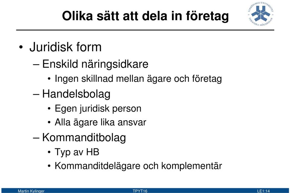 Handelsbolag Egen juridisk person Alla ägare lika ansvar