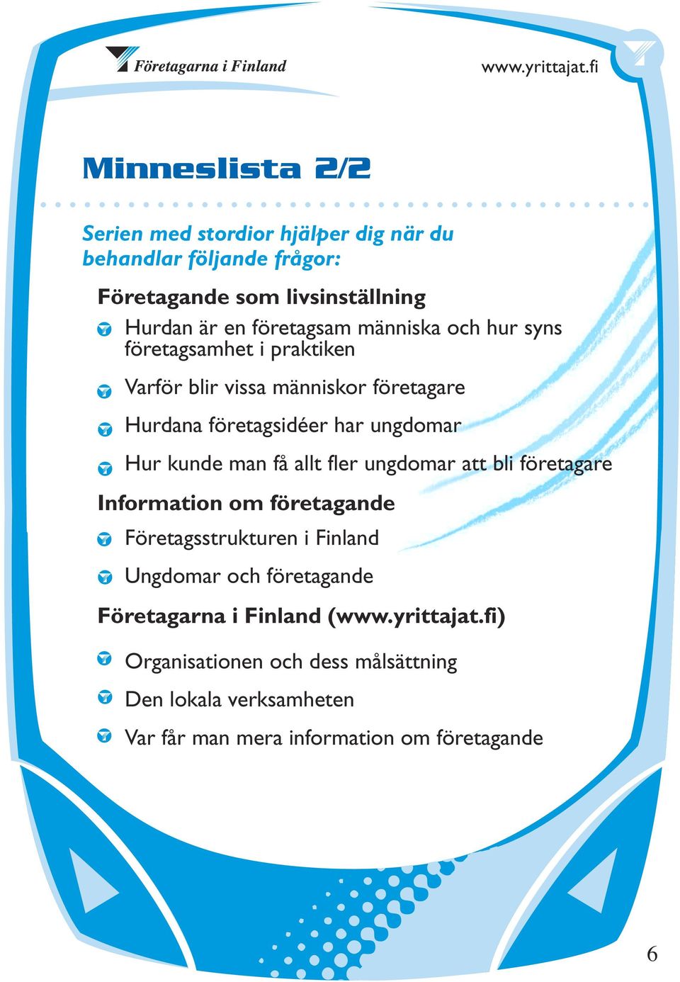 Hur kunde man få allt fler ungdomar att bli företagare Information om företagande Företagsstrukturen i Finland Ungdomar och företagande