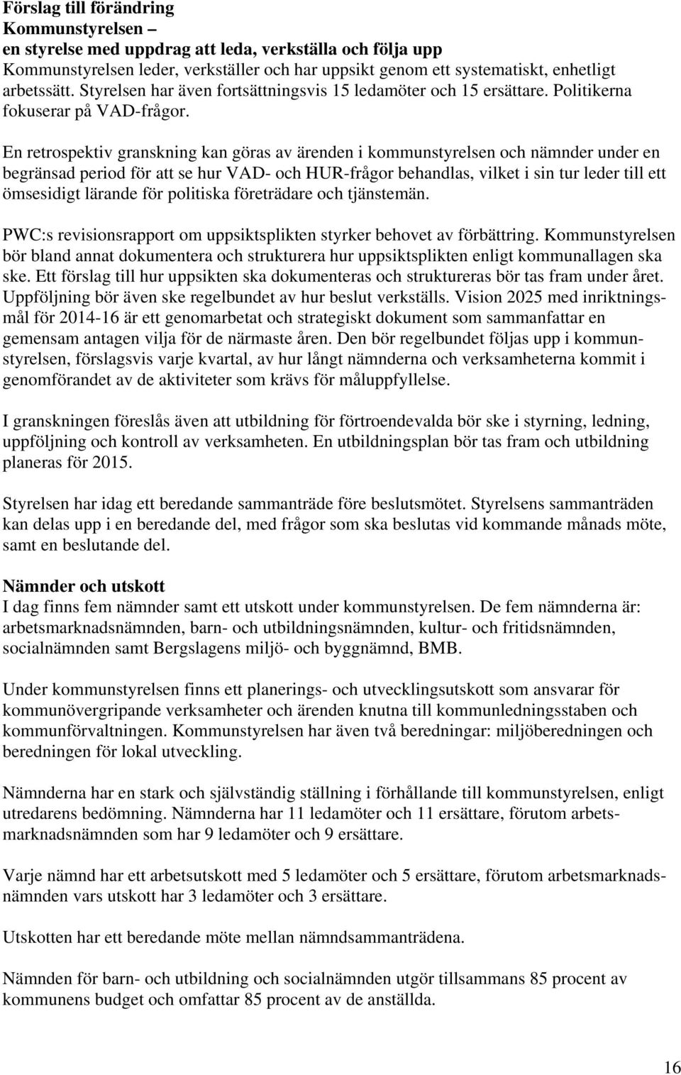 En retrospektiv granskning kan göras av ärenden i kommunstyrelsen och nämnder under en begränsad period för att se hur VAD- och HUR-frågor behandlas, vilket i sin tur leder till ett ömsesidigt