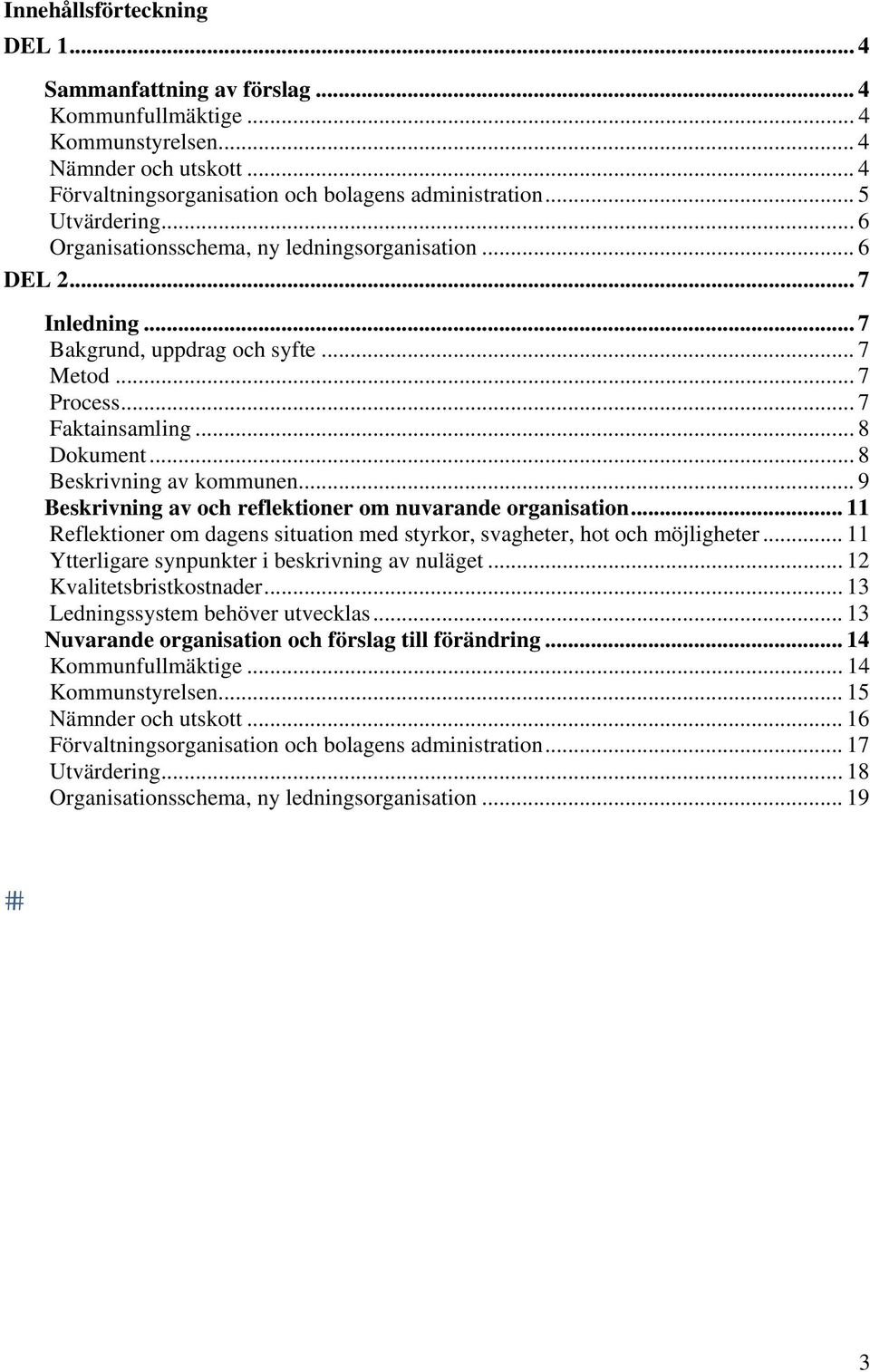 .. 9 Beskrivning av och reflektioner om nuvarande organisation... 11 Reflektioner om dagens situation med styrkor, svagheter, hot och möjligheter... 11 Ytterligare synpunkter i beskrivning av nuläget.