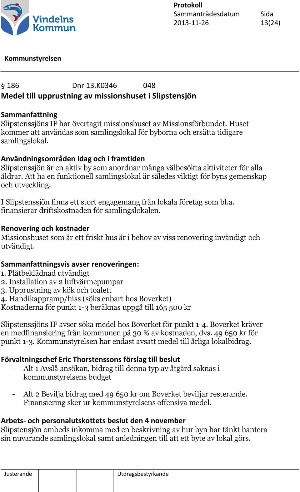 Användningsområden idag och i framtiden Slipstenssjön är en aktiv by som anordnar många välbesökta aktiviteter för alla åldrar.