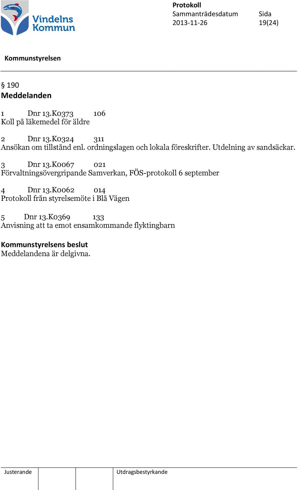 3 Dnr 13.K0067 021 Förvaltningsövergripande Samverkan, FÖS-protokoll 6 september 4 Dnr 13.